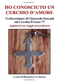 Ho Conosciuto un Cerchio D’amore Testimonianze Di Giancarlo Boscani Sul Cerchio Firenze 77 - Appunti Di un Viaggio Straordinario