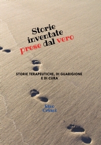 Storie inventate prese dal vero. Storie terapeutiche, di guarigione e di cura