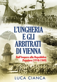 L’UNGHERIA E GLI ARBITRATI DI VIENNA L’Ungheria e gli arbitrati di Vienna. Dall’Impero alla Repubblica Popolare (1918-1949)