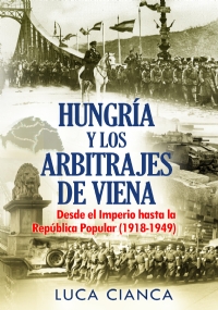 HUNGRÍA Y LOS ARBITRAJES DE VIENA. Desde el Imperio hasta la República Popular (1918-1949)