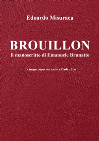 Brouillon - il manoscritto di Emanuele Brunatto - ...cinque anni accanto a Padre Pio