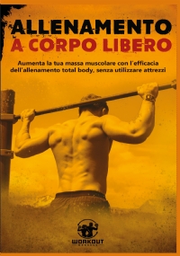 Allenamento a Corpo Libero: Aumenta la tua massa muscolare con l’efficacia dell’allenamento total body, senza utilizzare attrezzi