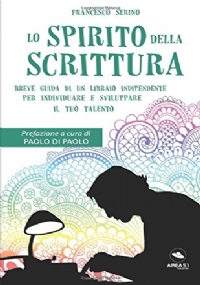 Lo spirito della scrittura: Breve guida di un libraio indipendente per individuare e sviluppare il tuo talento