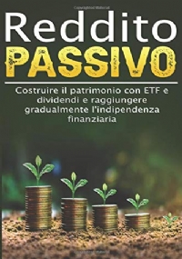 Reddito passivo I Costruire il patrimonio con ETF e dividendi e raggiungere gradualmente l’indipendenza finanziaria: I Guadagnare denaro con le azioni I Fondi indicizzati I Investire denaro