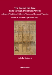 The Book of the Dead, Saite through Ptolemaic Periods; A Study of Traditions Evident in Versions of Texts and Vignettes; Volume 9, Part 1 (BD Spells 144-146): Volume 9, Part 1 (BD 144-146)