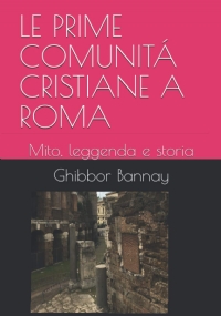 LE PRIME COMUNITÁ CRISTIANE A ROMA: Mito, leggenda e storia