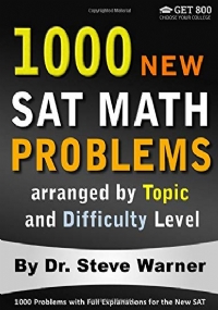 1000 New SAT Math Problems Arranged by Topic and Difficulty Level 1000 Problems with Full Explanations for the New SAT