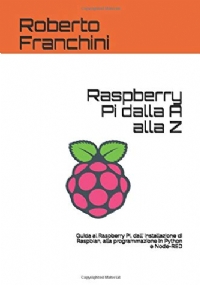 Raspberry Pi dalla A alla Z: Guida al Raspberry Pi, dall’ installazione di Raspbian, alla programmazione in Python e Node-RED