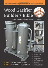 Wood Gasifier Builder’s Bible Off Grid Fuel for the Prepared Homestead: Wood Gas in Minutes