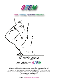 Il mito greco in chiave STEM. Metodo didattico innovativo, per far apprendere ai bambini le discipline tecnico-scientifiche, giocando con i personaggi mitologici.