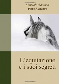 L’ equitazione e i suoi segreti: Versione ridotta senza parte di topografia