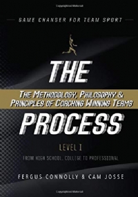 The Process The Methodology, Philosophy and Principles of Coaching Winning Teams