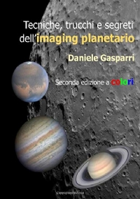 Tecniche, trucchi e segreti dell’imaging planetario ---Seconda edizione a colori---