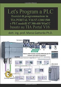 Let’s Program a PLC!!! (Quinta Edizione 2020): Esercizi di programmazione in TIA Portal V16 S7-1200/1500 e PLC modelli S7300-400 WinCC