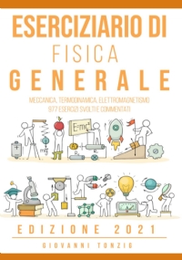 Eserciziario di Fisica Generale Edizione 2021: Meccanica, Termodinamica, Elettromagnetismo: 977 Esercizi Risolti e Commentati