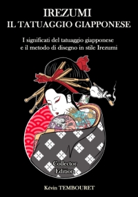 Irezumi, il tatuaggio giapponese - Collector Edition: significati del tatuaggio giapponese e il metodo di disegno in stile Irezumi