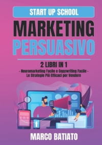 Marketing Persuasivo: 2 libri in 1 – Neuromarketing Facile e Copywriting Facile – Le Strategie Più Efficaci per Vendere