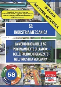 5S - Industria Meccanica La Metodologia Delle 5S per un Ambiente Di Lavoro: Bello, Pulito e Organizzato Nell’Industria Meccanica