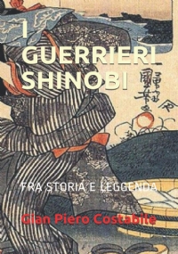 I GUERRIERI SHINOBI: TRA STORIA E LEGGENDA