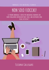 Wedding planner: non solo fiocchi!: Il primo manuale-corso per wedding planner che non vogliono infiocchettare sedie, ma costruire una reale attvità.