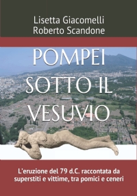 Pompei Sotto il Vesuvio L’eruzione Del 79 D. C. Raccontata Da Superstiti e Vittime, Tra Pomici e Ceneri