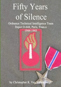 Fifty Years of Silence Ordnance Technical Intelligence Team, Depot O-644, Paris, France, 1944-1945