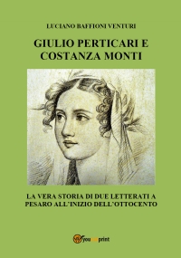 Giulio Perticari e Costanza Monti. La vera storia di due letterati a Pesaro all’inizio dell’Ottocento