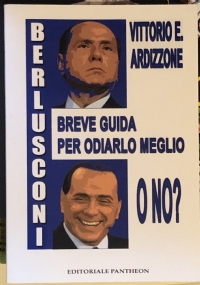 Berlusconi. Breve guida per odiarlo meglio, o no