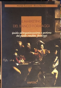 Il marketing del banco formaggi. Guida all’organizzazione e gestione del punto vendita formaggi