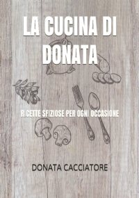 La Cucina Di Donata Ricette Sfiziose per Ogni Occasione