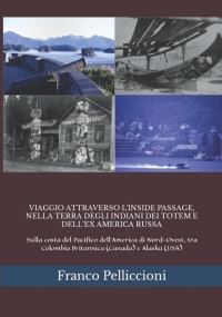 VIAGGIO ATTRAVERSO L’INSIDE PASSAGE, NELLA TERRA DEGLI INDIANI DEI TOTEM E DELL’EX AMERICA RUSSA: Sulla costa del Pacifico dell’America di Nord-Ovest, tra Colombia Britannica (Canada) e Alaska (USA)