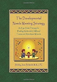 The Developmental Needs Meeting Strategy An Ego State Therapy for Healing Adults with Childhood Trauma and Attachment Wounds