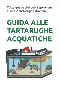 Tartarughe d’acqua dolce: Guida come tenerle: Tutto quello che devi sapere per allevare tartarughe acquatiche