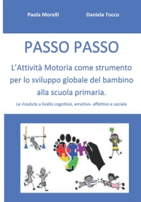 PASSO PASSO L’Attività Motoria come strumento per lo sviluppo globale del bambino alla scuola primaria.: Le ricadute a livello cognitivo, emotivo affettivo e sociale.