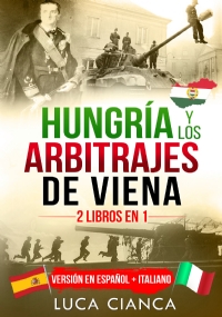 HUNGRÍA Y LOS ARBITRAJES DE VIENA (2 Libros en 1)