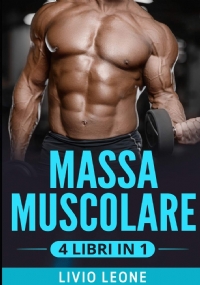 Allenamento 4 Libri in 1: La Raccolta Completa Su Come Aumentare La Massa Muscolare Con l’Allenamento in Palestra. (Natural Bodybuilding, Dieta, Forma Fisica, Fitness, Schede, Addominali)