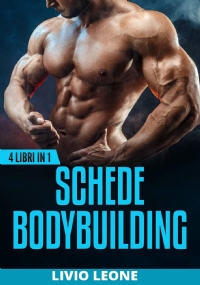 Bodybuilding 4 Libri in 1. Schede Di Allenamento in Palestra Per l’Aumento Della Massa Muscolare + Diete Per Aumentare La Massa.(Programmazione Triennale, Natural Bodybuilding, Perdere Peso, Dimagrire)