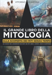 Il Grande Libro della Mitologia: Alla Scoperta dei Miti Senza Tempo. Un Viaggio Nei Leggendari Racconti Dei Miti Greci, Nordici, Egizi E Giapponesi.