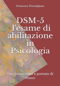 DSM-5 l’esame Di Abilitazione in Psicologia (Annotato) Un Compendio a Portata Di Mano