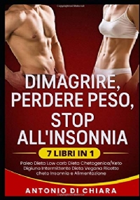 Dimagrire perdere peso stop all’insonnia: 7 libri in 1 Paleo dieta low carb Dieta chetogenica digiuno intermittente dieta vegana ricette cheto insonnia e alimentazione