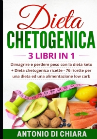 Dieta Chetogenica 3 Libri in 1 Dimagrire e Perdere Peso con la Dieta Keto + 76 Ricette per una Dieta Ed una Alimentazione Low Carb