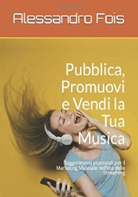 Pubblica, Promuovi e Vendi la Tua Musica: Suggerimenti essenziali per il Marketing Musicale nell’era dello Streaming