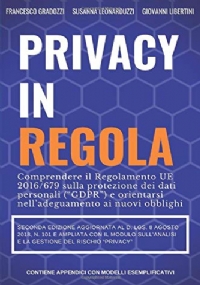 Privacy in Regola Comprendere il Regolamento UE 2016/679 ( GDPR ) Sulla Protezione Dei Dati Personali e Orientarsi Nell’adeguamento Ai Nuovi Obblighi