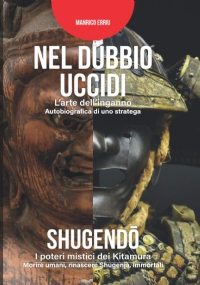 Nel dubbio uccidi. L’arte dell’inganno. Autobiografia di uno stratega + Shugendō. I poteri mistici dei Kitamura. Morire Umani, rinascere shugenja, immortali.