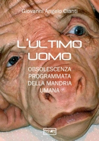 L’ULTIMO UOMO: OBSOLESCENZA PROGRAMMATA DELLA MANDRIA UMANA