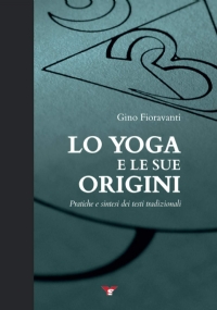 Lo yoga e le sue origini: Pratiche e sintesi dei testi tradizionali