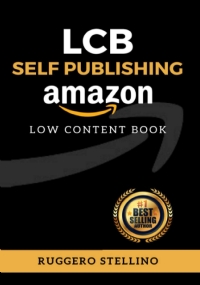 LCB Self Publishing (Low Content Book): La Prima Guida Pratica in Italiano per Guadagnare Soldi Online con i Low Content Book!