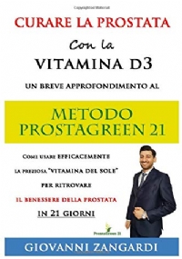 Curare la Prostata con la Vitamina D3 un Breve Approfondimento Al Metodo ProstaGreen 21 Come Usare Efficacemente la Preziosa Vitamina Del Sole per Ritrovare il Benessere Della Prostata in 21 Giorni