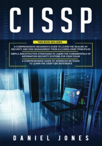 CISSP: 3 in 1- Beginner’s Guide to Learn the Realms of Security and Risk Management from A-Z using CISSP Principles+ Simple and Effective Strategies+ Advanced Methods to Learn the CISSP CBK Reference