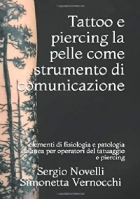 Tattoo e Piercing: la Pelle Come Strumento Di Comunicazione Elementi Di Fisiologia e Patologia Cutanea per Operatori Del Tatuaggio e Piercing